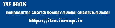 YES BANK  MAHARASHTRA GREATER BOMBAY MUMBAI CHEMBUR,MUMBAI  ifsc code